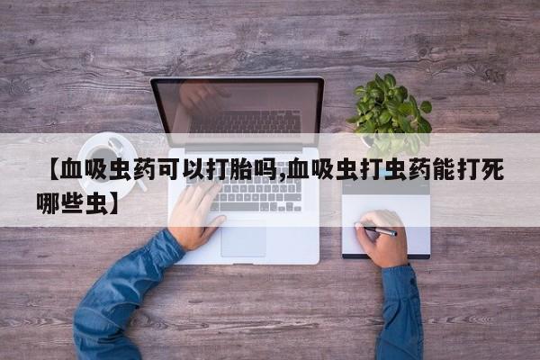 网上购买米非司酮片去哪买【血吸虫药可以打胎吗,血吸虫打虫药能打死哪些虫】
