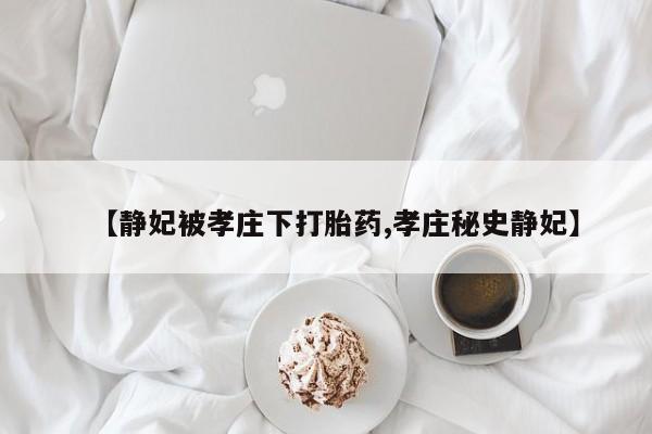 网上购买米非司酮片去哪买【静妃被孝庄下打胎药,孝庄秘史静妃】