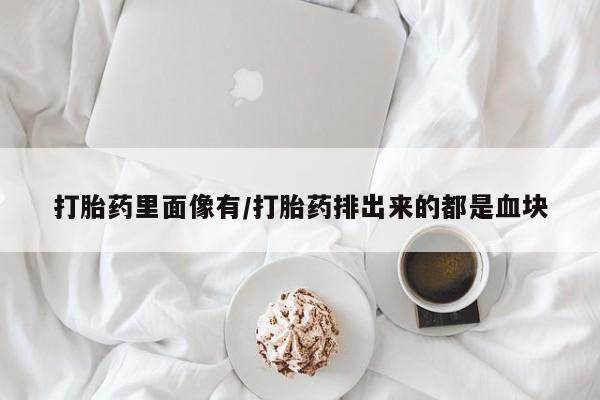网上购买米非司酮片去哪买打胎药里面像有/打胎药排出来的都是血块