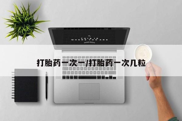 网上购买米非司酮片去哪买打胎药一次一/打胎药一次几粒
