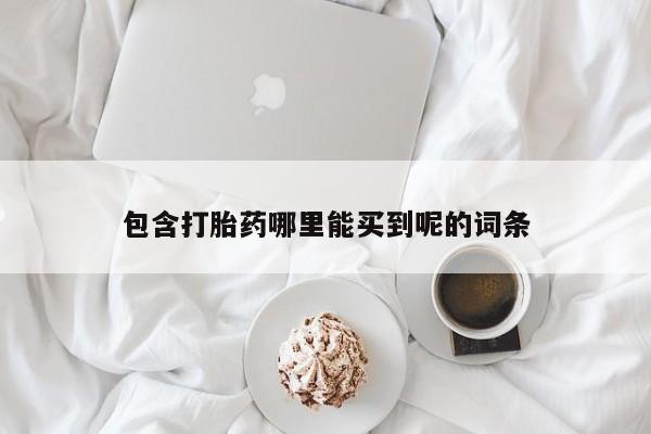网上购买米非司酮片去哪买包含打胎药哪里能买到呢的词条