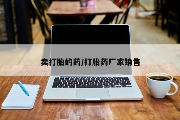 网上购买米非司酮片去哪买卖打胎的药/打胎药厂家销售