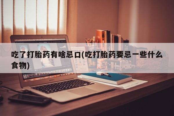 网上购买米非司酮片去哪买吃了打胎药有啥忌口(吃打胎药要忌一些什么食物)