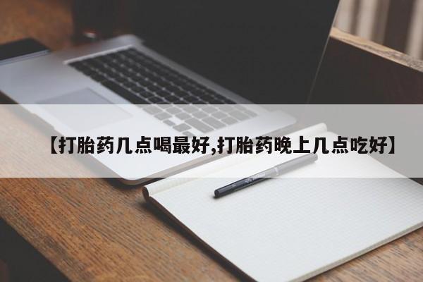 网上购买米非司酮片去哪买【打胎药几点喝最好,打胎药晚上几点吃好】
