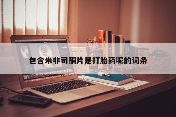 网上购买米非司酮片去哪买包含米非司酮片是打胎药呢的词条