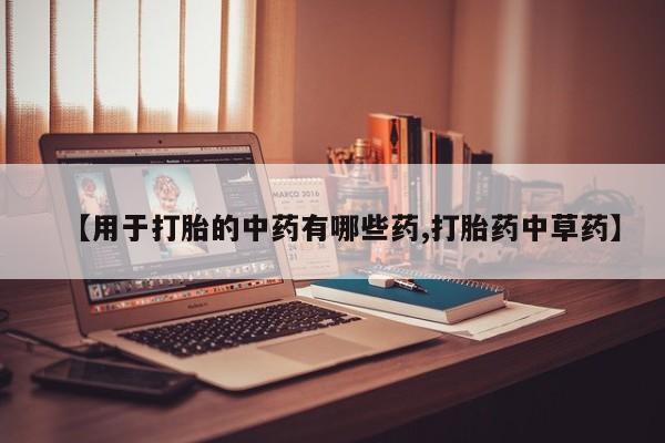 网上购买米非司酮片去哪买【用于打胎的中药有哪些药,打胎药中草药】