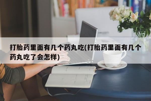 网上购买米非司酮片去哪买打胎药里面有几个药丸吃(打胎药里面有几个药丸吃了会怎样)