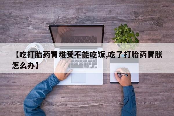 网上购买米非司酮片去哪买【吃打胎药胃难受不能吃饭,吃了打胎药胃胀怎么办】