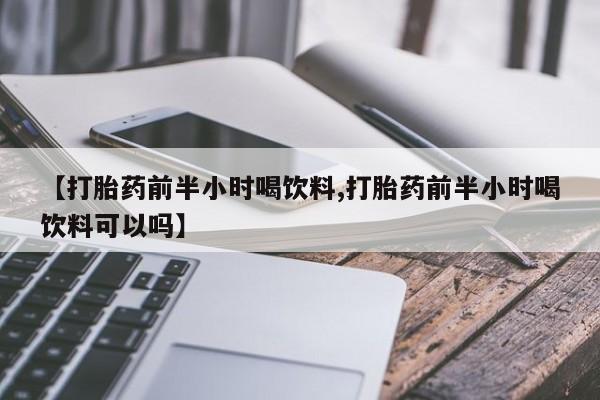 网上购买米非司酮片去哪买【打胎药前半小时喝饮料,打胎药前半小时喝饮料可以吗】
