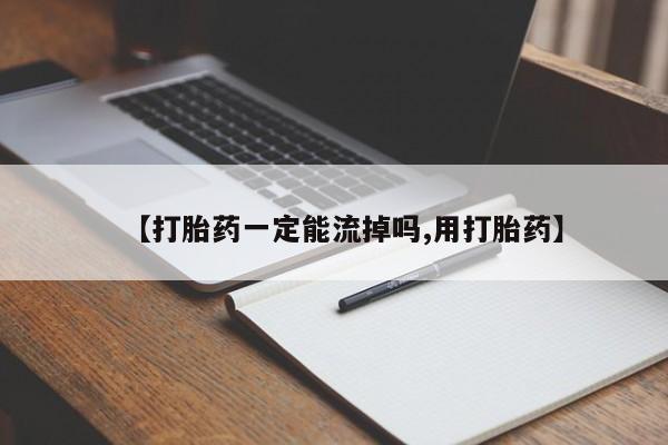 网上购买米非司酮片去哪买【打胎药一定能流掉吗,用打胎药】