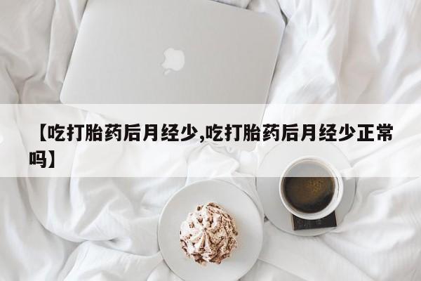 网上购买米非司酮片去哪买【吃打胎药后月经少,吃打胎药后月经少正常吗】