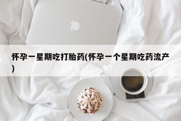 网上购买米非司酮片去哪买怀孕一星期吃打胎药(怀孕一个星期吃药流产)