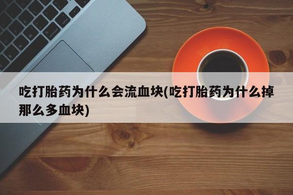 网上购买米非司酮片去哪买吃打胎药为什么会流血块(吃打胎药为什么掉那么多血块)
