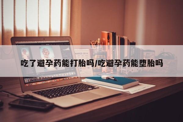 网上购买米非司酮片去哪买吃了避孕药能打胎吗/吃避孕药能堕胎吗